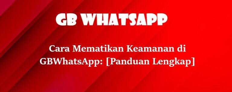 Cara Mematikan Keamanan di GBWhatsApp: [Panduan Lengkap]